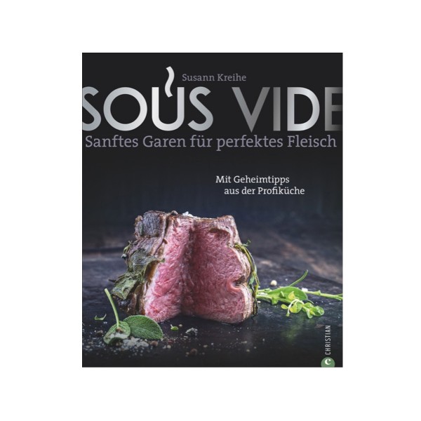 Sous Vide - Sanftes Garen für perfektes Fleisch - Susann Kreihe - Christian Verlag